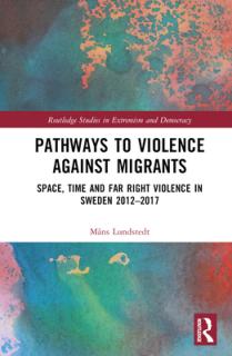 Pathways to Violence Against Migrants: Space, Time and Far Right Violence in Sweden 2012-2017