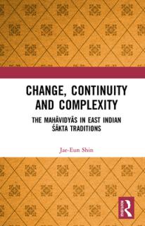 Change, Continuity and Complexity: The Mahāvidyās in East Indian Śākta Traditions