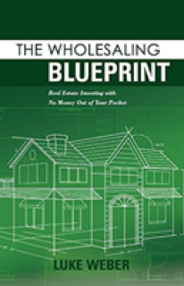 The Wholesaling Blueprint: Real Estate Investing with No Money Out of Your Pocket