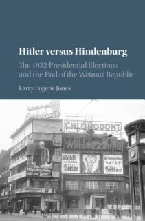 Hitler Versus Hindenburg: The 1932 Presidential Elections and the End of the Weimar Republic