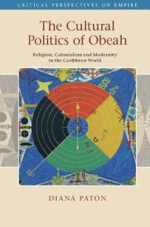 The Cultural Politics of Obeah: Religion, Colonialism and Modernity in the Caribbean World