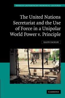 The United Nations Secretariat and the Use of Force in a Unipolar World: Power V. Principle