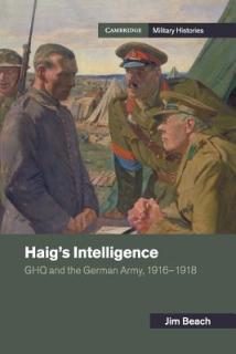Haig's Intelligence: Ghq and the German Army, 1916-1918