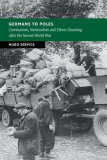 Germans to Poles: Communism, Nationalism and Ethnic Cleansing After the Second World War