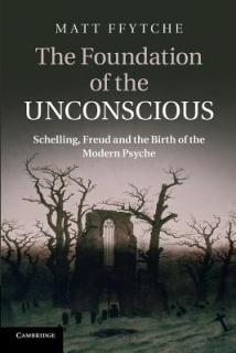 The Foundation of the Unconscious: Schelling, Freud and the Birth of the Modern Psyche