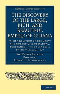 The Discovery of the Large, Rich, and Beautiful Empire of Guiana: With a Relation of the Great and Golden City of Manoa... Performed in the Year 1595,