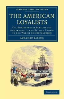 The American Loyalists: Or, Biographical Sketches of Adherents to the British Crown in the War of the Revolution