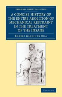 A Concise History of the Entire Abolition of Mechanical Restraint in the Treatment of the Insane: And of the Introduction, Success, and Final Triumph