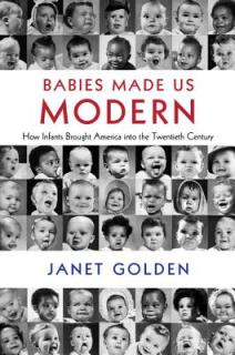 Babies Made Us Modern: How Infants Brought America Into the Twentieth Century