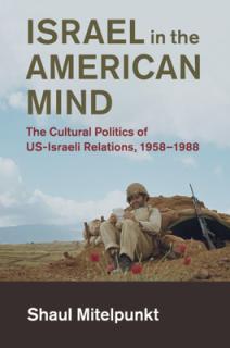 Israel in the American Mind: The Cultural Politics of Us-Israeli Relations, 1958-1988