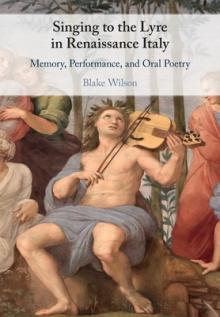 Singing to the Lyre in Renaissance Italy: Memory, Performance, and Oral Poetry