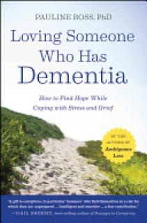 Loving Someone Who Has Dementia: How to Find Hope While Coping with Stress and Grief