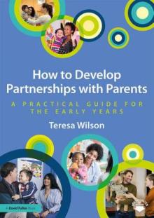 How to Develop Partnerships with Parents: A Practical Guide for the Early Years