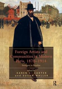 Foreign Artists and Communities in Modern Paris, 1870-1914: Strangers in Paradise