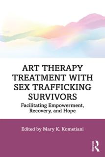 Art Therapy Treatment with Sex Trafficking Survivors: Facilitating Empowerment, Recovery, and Hope