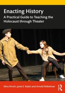 Enacting History: A Practical Guide to Teaching the Holocaust through Theater