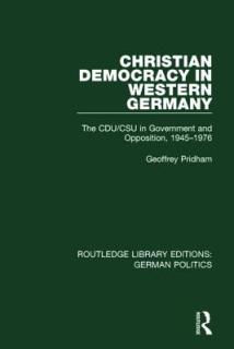 Christian Democracy in Western Germany (RLE: German Politics): The CDU/CSU in Government and Opposition, 1945-1976