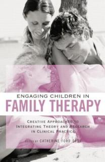 Engaging Children in Family Therapy: Creative Approaches to Integrating Theory and Research in Clinical Practice