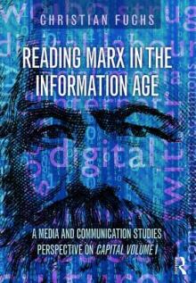 Reading Marx in the Information Age: A Media and Communication Studies Perspective on Capital Volume 1