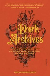 Dark Archives: A Librarian's Investigation Into the Science and History of Books Bound in Human Skin