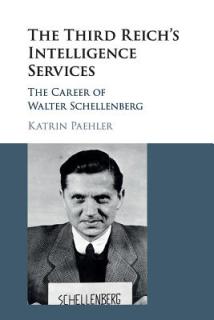 The Third Reich's Intelligence Services: The Career of Walter Schellenberg