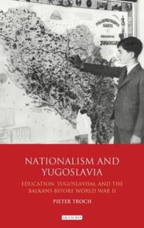 Nationalism and Yugoslavia: Education, Yugoslavism and the Balkans Before World War II