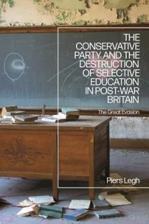 The Conservative Party and the Destruction of Selective Education in Post-War Britain: The Great Evasion