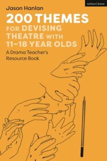 200 Themes for Devising Theatre with 11-18 Year Olds: A Drama Teacher's Resource Book