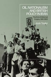 Oil, Nationalism and British Policy in Iran: The End of Informal Empire, 1941-53