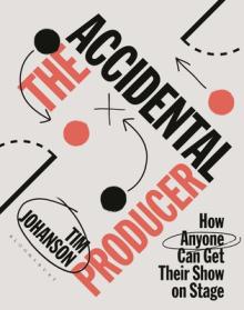 The Accidental Producer: How Anyone Can Get Their Show on Stage