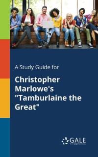 A Study Guide for Christopher Marlowe's Tamburlaine the Great""
