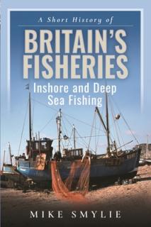 A Short History of Britain's Fisheries: Inshore and Deep Sea Fishing