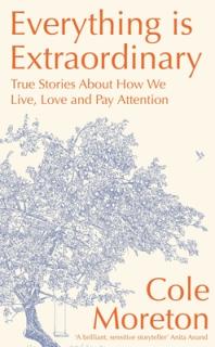 Everything Is Extraordinary: True Stories about How We Live, Love and Pay Attention