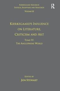 Volume 12, Tome IV: Kierkegaard's Influence on Literature, Criticism and Art: The Anglophone World