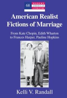 American Realist Fictions of Marriage; From Kate Chopin, Edith Wharton to Frances Harper, Pauline Hopkins