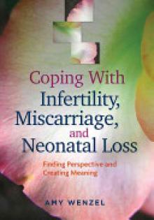 Coping with Infertility, Miscarriage, and Neonatal Loss: Finding Perspective and Creating Meaning