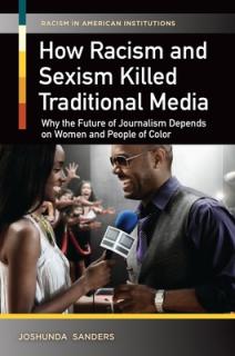 How Racism and Sexism Killed Traditional Media: Why the Future of Journalism Depends on Women and People of Color