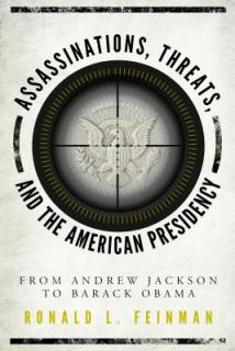 Assassinations, Threats, and the American Presidency: From Andrew Jackson to Barack Obama
