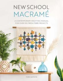 New School Macram: A Contemporary Knotting Manual for Over 100 Fresh Fibre Projects