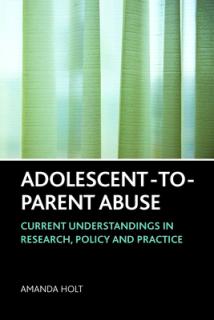 Adolescent-To-Parent Abuse: Current Understandings in Research, Policy and Practice
