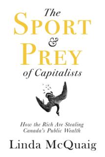 The Sport and Prey of Capitalists: How the Rich Are Stealing Canada's Public Wealth