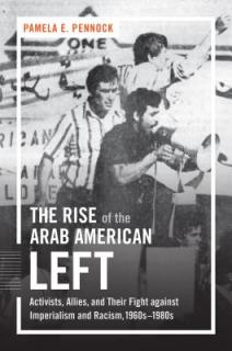 The Rise of the Arab American Left: Activists, Allies, and Their Fight against Imperialism and Racism, 1960s-1980s