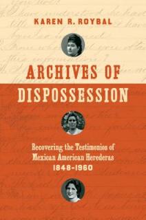 Archives of Dispossession: Recovering the Testimonios of Mexican American Herederas, 1848-1960