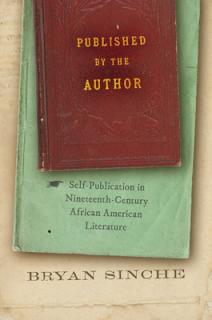 Published by the Author: Self-Publication in Nineteenth-Century African American Literature
