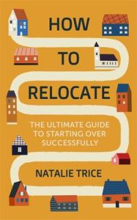 How to Relocate: The Ultimate Guide to Starting Over Successfully