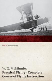 Practical Flying - Complete Course of Flying Instruction (WWI Centenary Series)