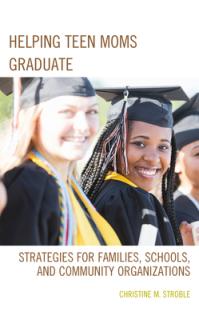 Helping Teen Moms Graduate: Strategies for Families, Schools, and Community Organizations