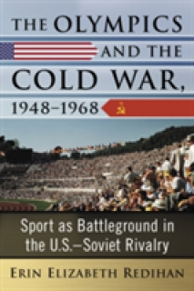 The Olympics and the Cold War, 1948-1968: Sport as Battleground in the U.S.-Soviet Rivalry