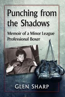 Punching from the Shadows: Memoir of a Minor League Professional Boxer