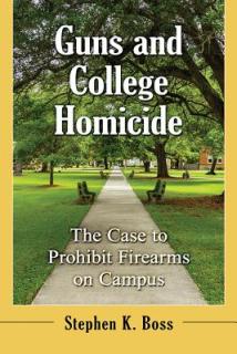 Guns and College Homicide: The Case to Prohibit Firearms on Campus